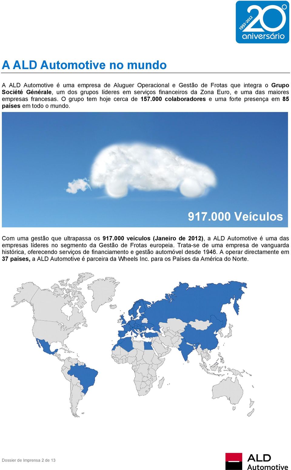 000 Veículos Com uma gestão que ultrapassa os 917.000 veículos (Janeiro de 2012), a ALD Automotive é uma das empresas líderes no segmento da Gestão de Frotas europeia.