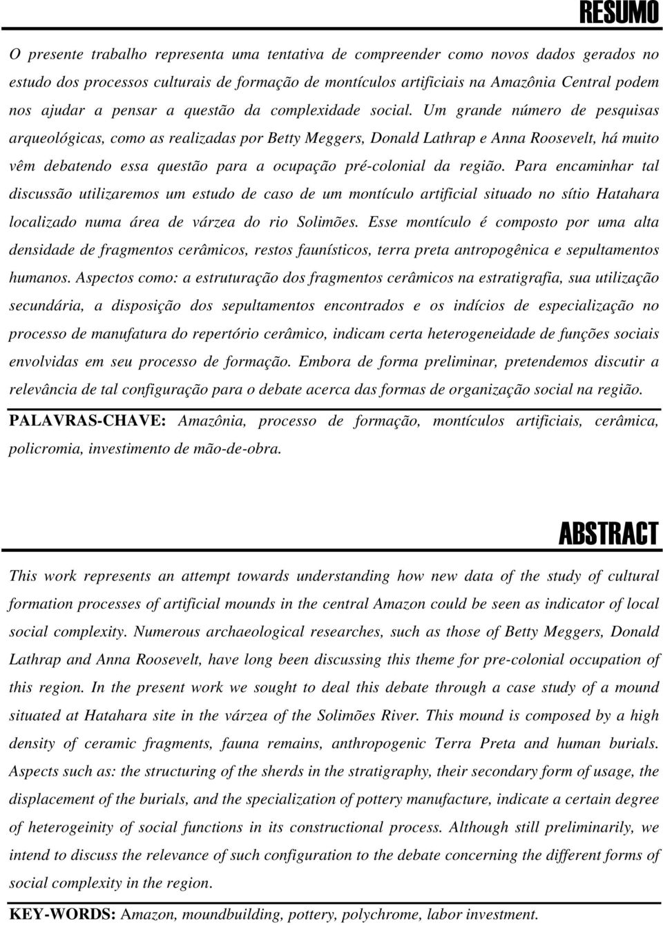 Um grande número de pesquisas arqueológicas, como as realizadas por Betty Meggers, Donald Lathrap e Anna Roosevelt, há muito vêm debatendo essa questão para a ocupação pré-colonial da região.