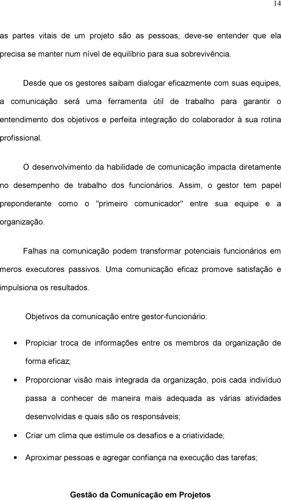 à sua rotina profissional. O desenvolvimento da habilidade de comunicação impacta diretamente no desempenho de trabalho dos funcionários.