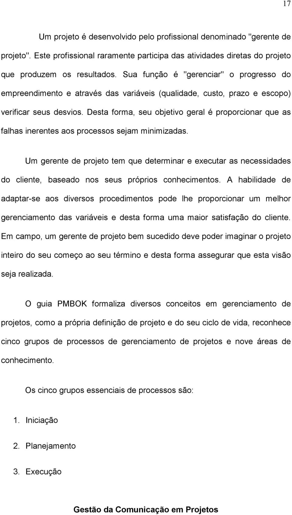 Desta forma, seu objetivo geral é proporcionar que as falhas inerentes aos processos sejam minimizadas.