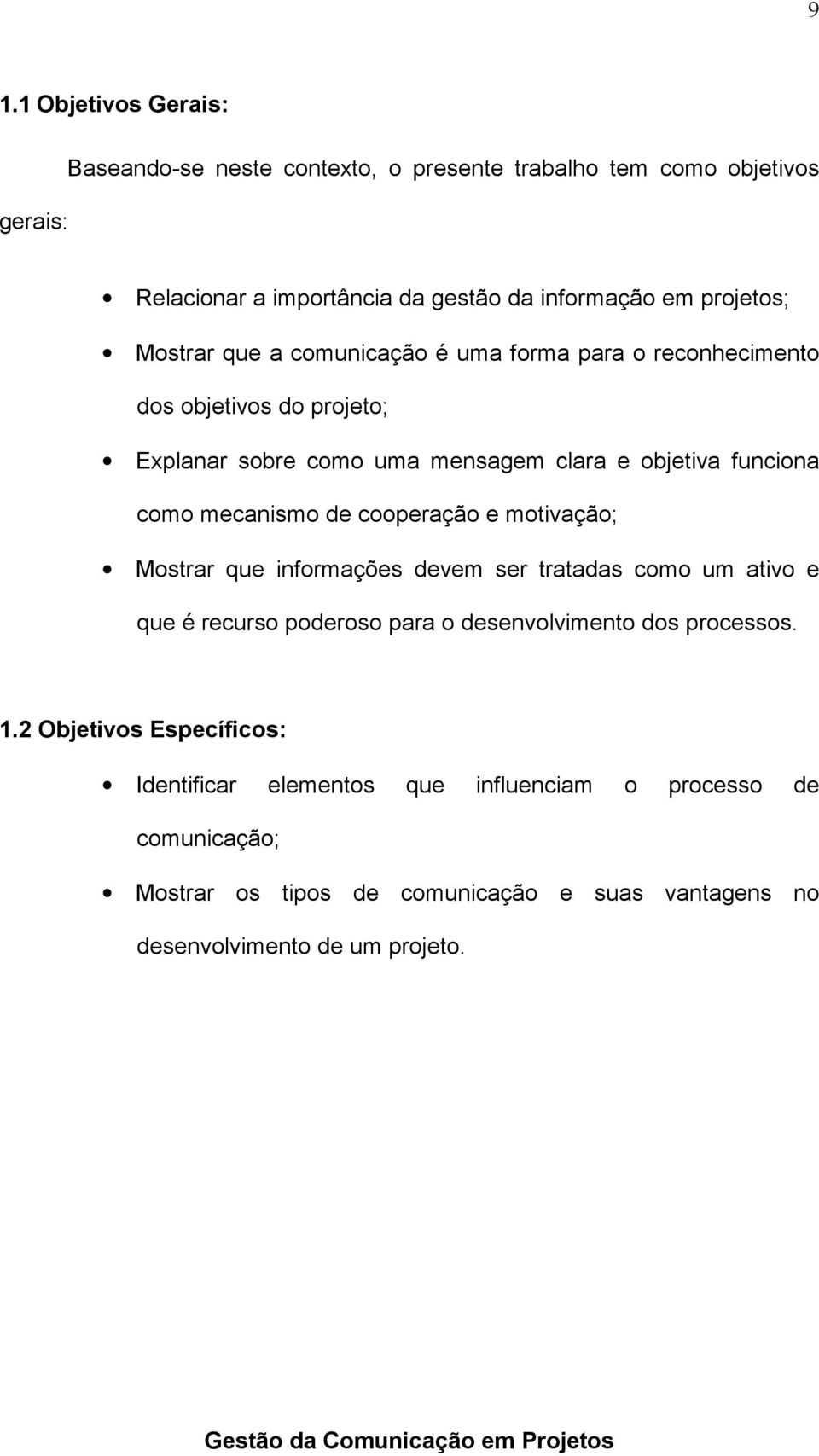 de cooperação e motivação; Mostrar que informações devem ser tratadas como um ativo e que é recurso poderoso para o desenvolvimento dos processos. 1.