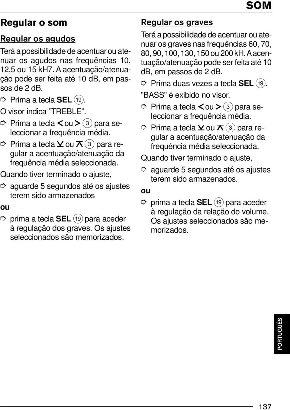 Quando tiver terminado o ajuste, aguarde 5 segundos até os ajustes terem sido armazenados ou prima a tecla SEL C para aceder à regulação dos graves. Os ajustes seleccionados são memorizados.