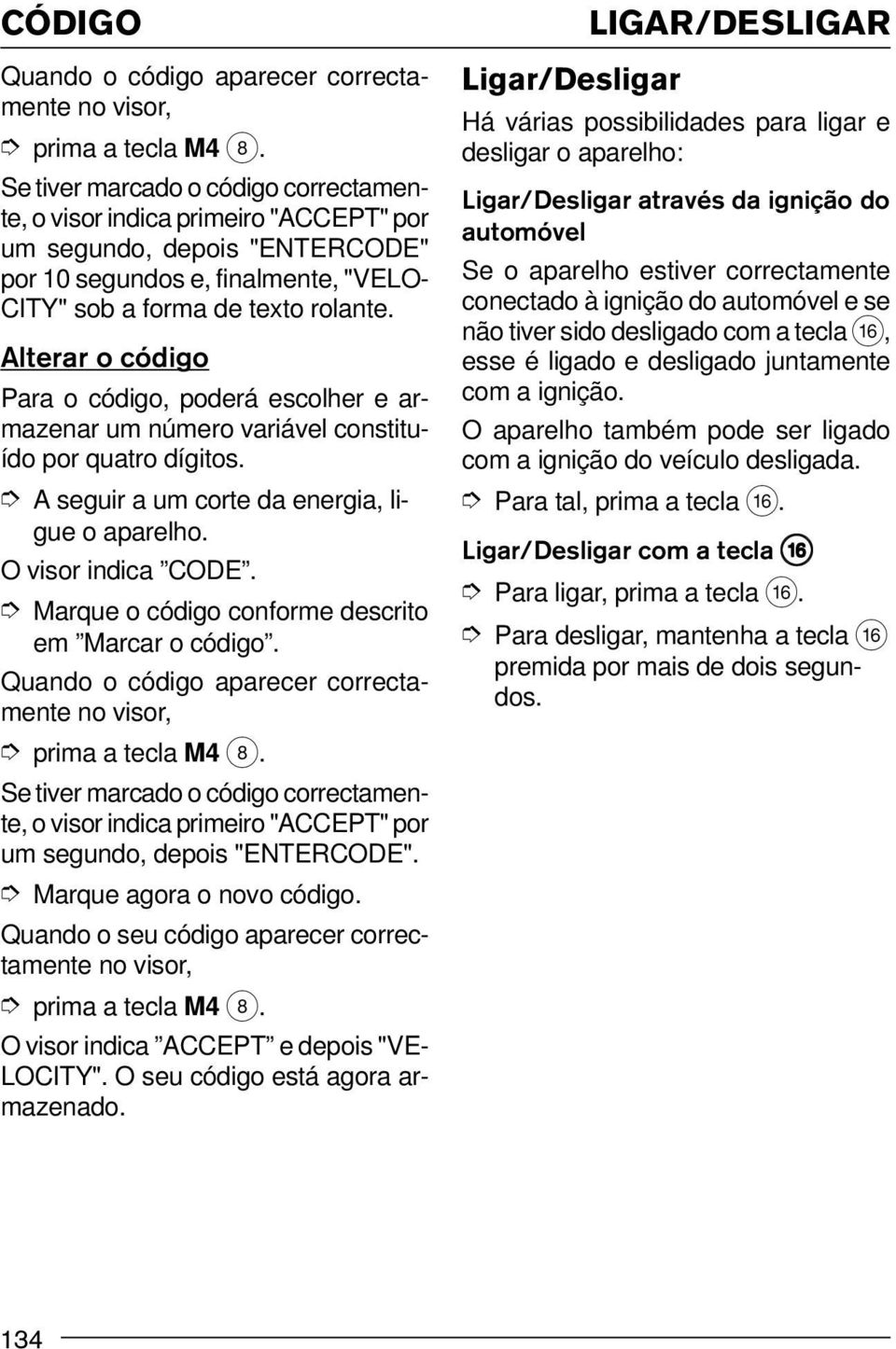 Alterar o código Para o código, poderá escolher e armazenar um número variável constituído por quatro dígitos. A seguir a um corte da energia, ligue o aparelho. O visor indica CODE.