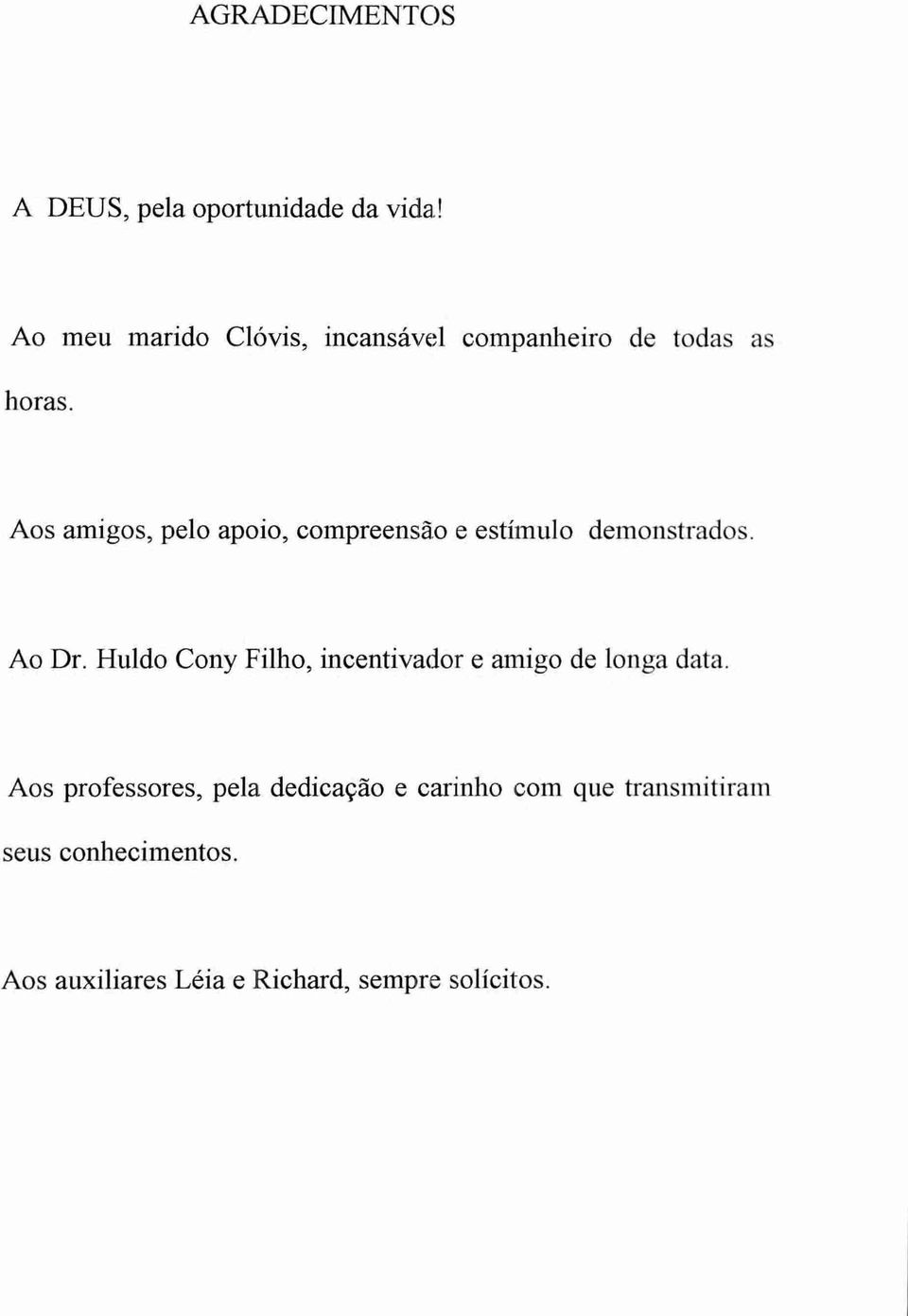 Aos amigos, pelo apoio, compreensão e estimulo demonstrados. Ao Dr.