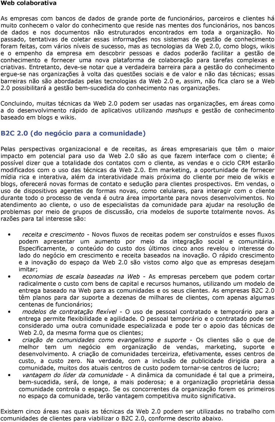 No passado, tentativas de coletar essas informações nos sistemas de gestão de conhecimento foram feitas, com vários níveis de sucesso, mas as tecnologias da Web 2.