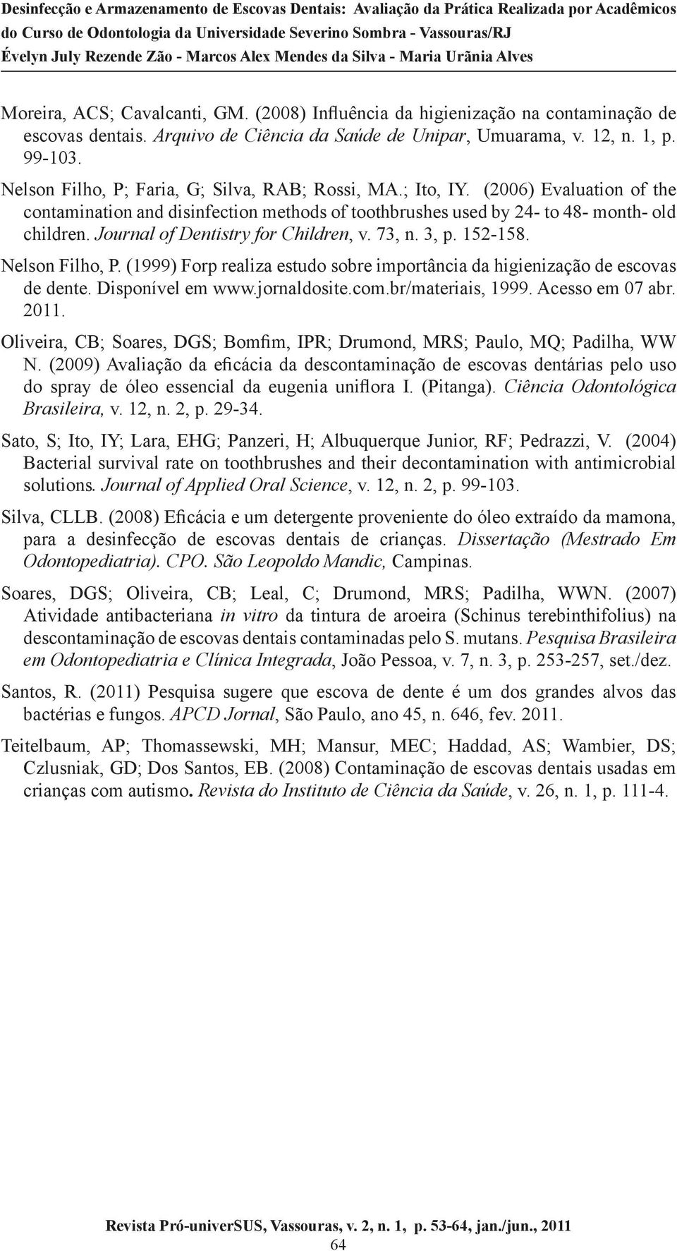 Journal of Dentistry for Children, v. 73, n. 3, p. 152-158. Nelson Filho, P. (1999) Forp realiza estudo sobre importância da higienização de escovas de dente. Disponível em www.jornaldosite.com.