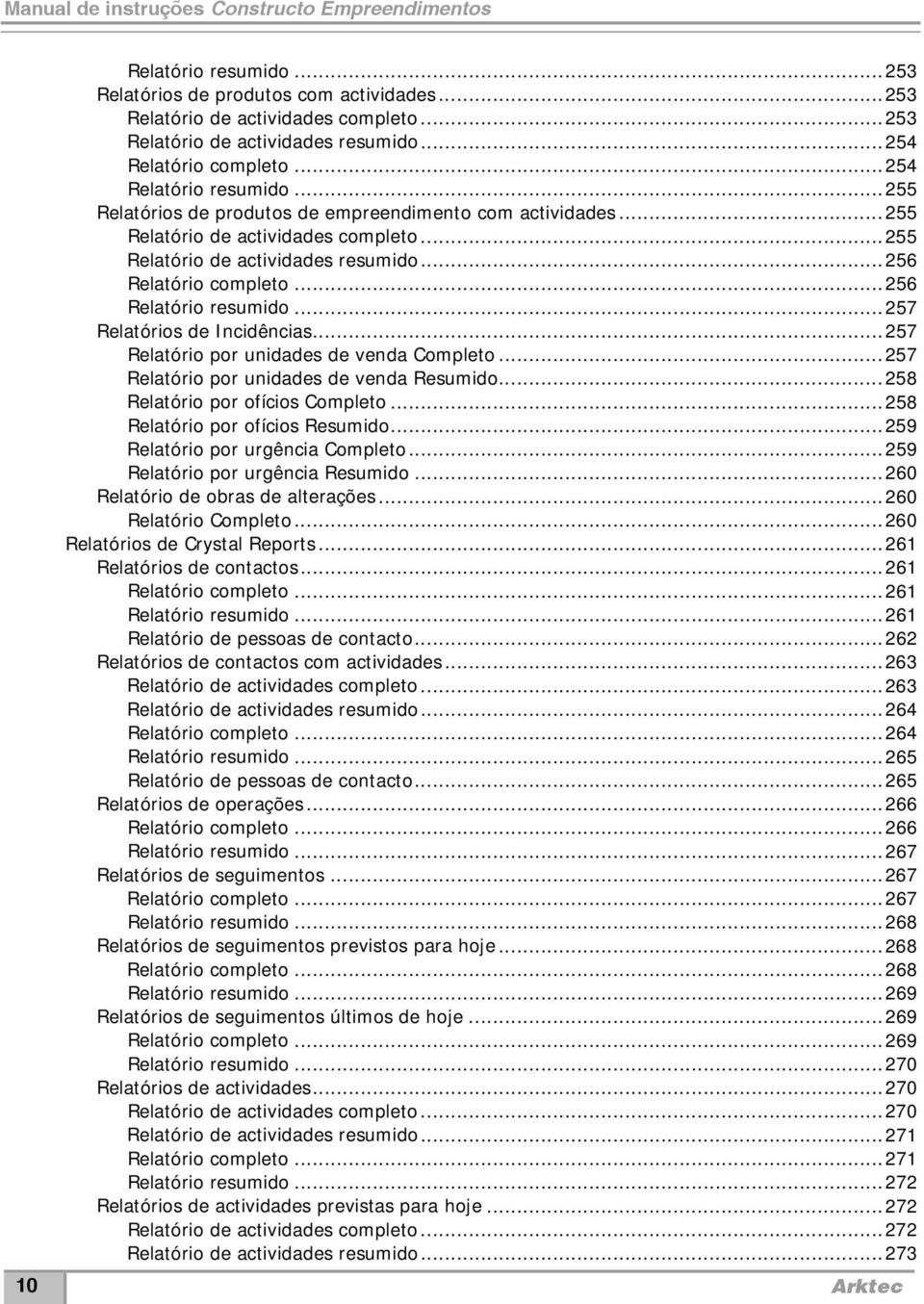 .. 256 Relatório completo... 256 Relatório resumido... 257 Relatórios de Incidências... 257 Relatório por unidades de venda Completo... 257 Relatório por unidades de venda Resumido.