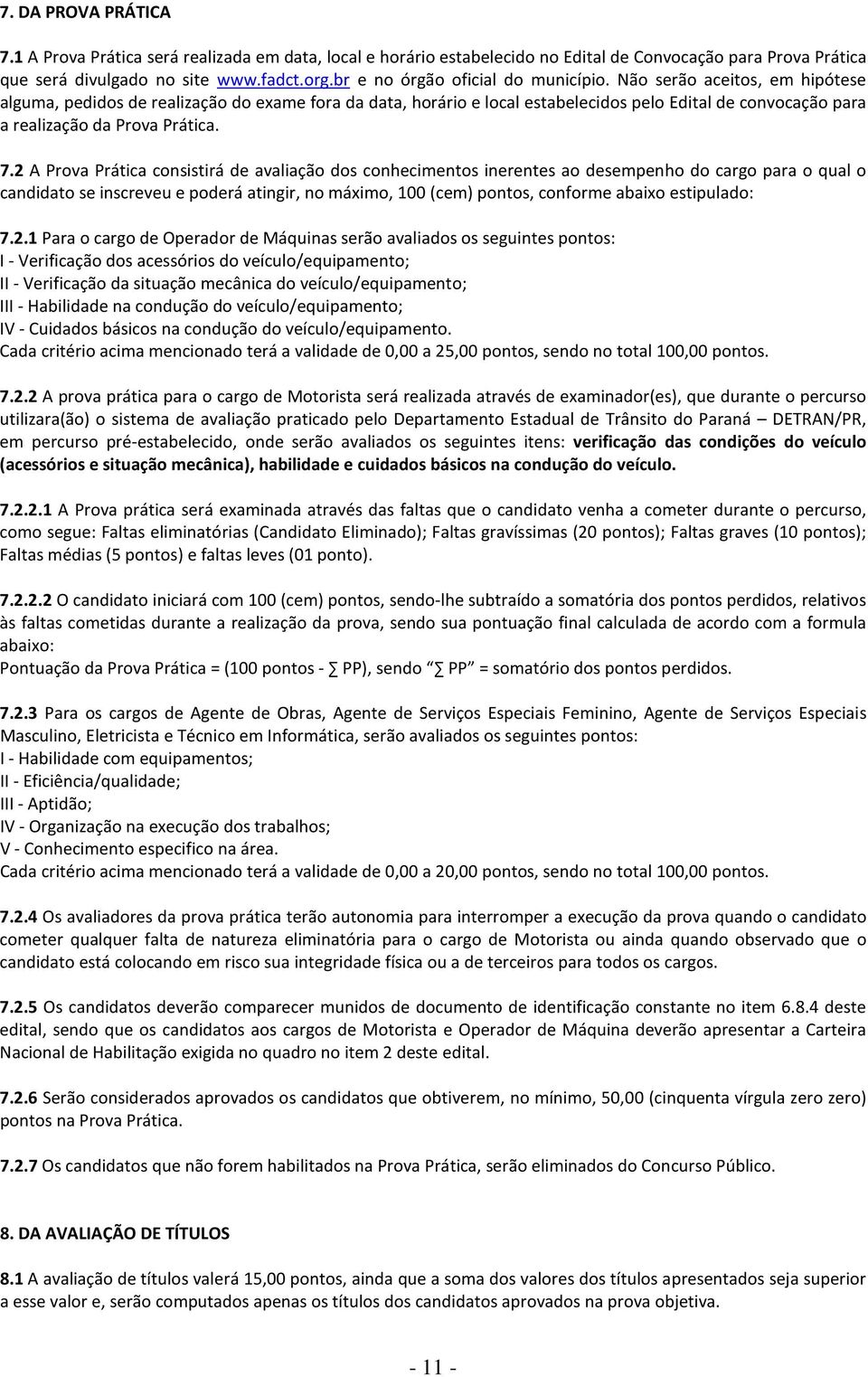 Não serão aceitos, em hipótese alguma, pedidos de realização do exame fora da data, horário e local estabelecidos pelo Edital de convocação para a realização da Prova Prática. 7.