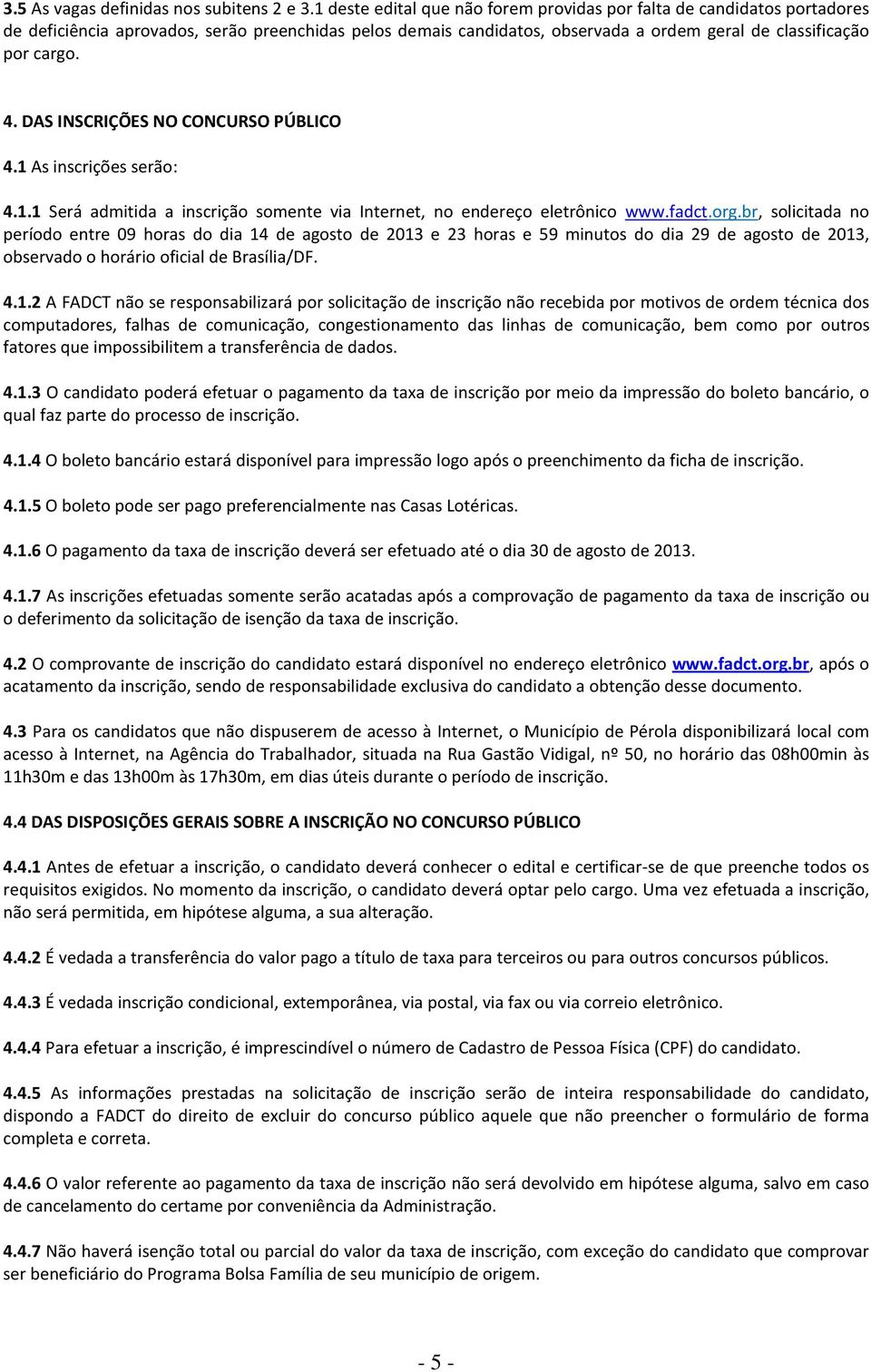 DAS INSCRIÇÕES NO CONCURSO PÚBLICO 4.1 As inscrições serão: 4.1.1 Será admitida a inscrição somente via Internet, no endereço eletrônico www.fadct.org.