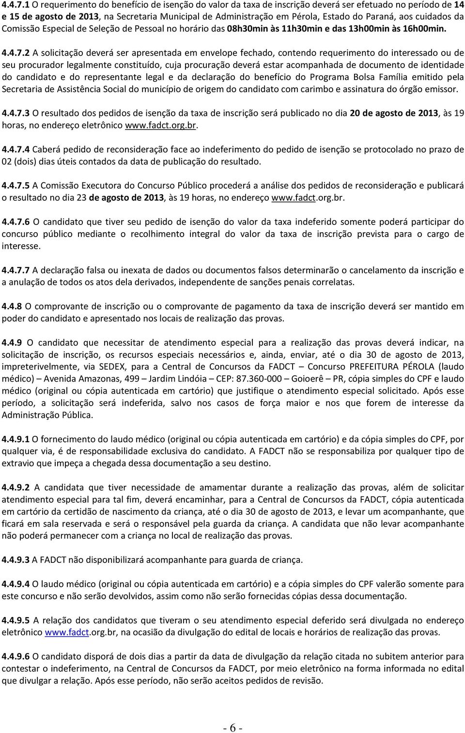 Paraná, aos cuidados da Comissão Especial de Seleção de Pessoal no horário das 08h30min às 11h30min e das 13h00min às 16h00min.