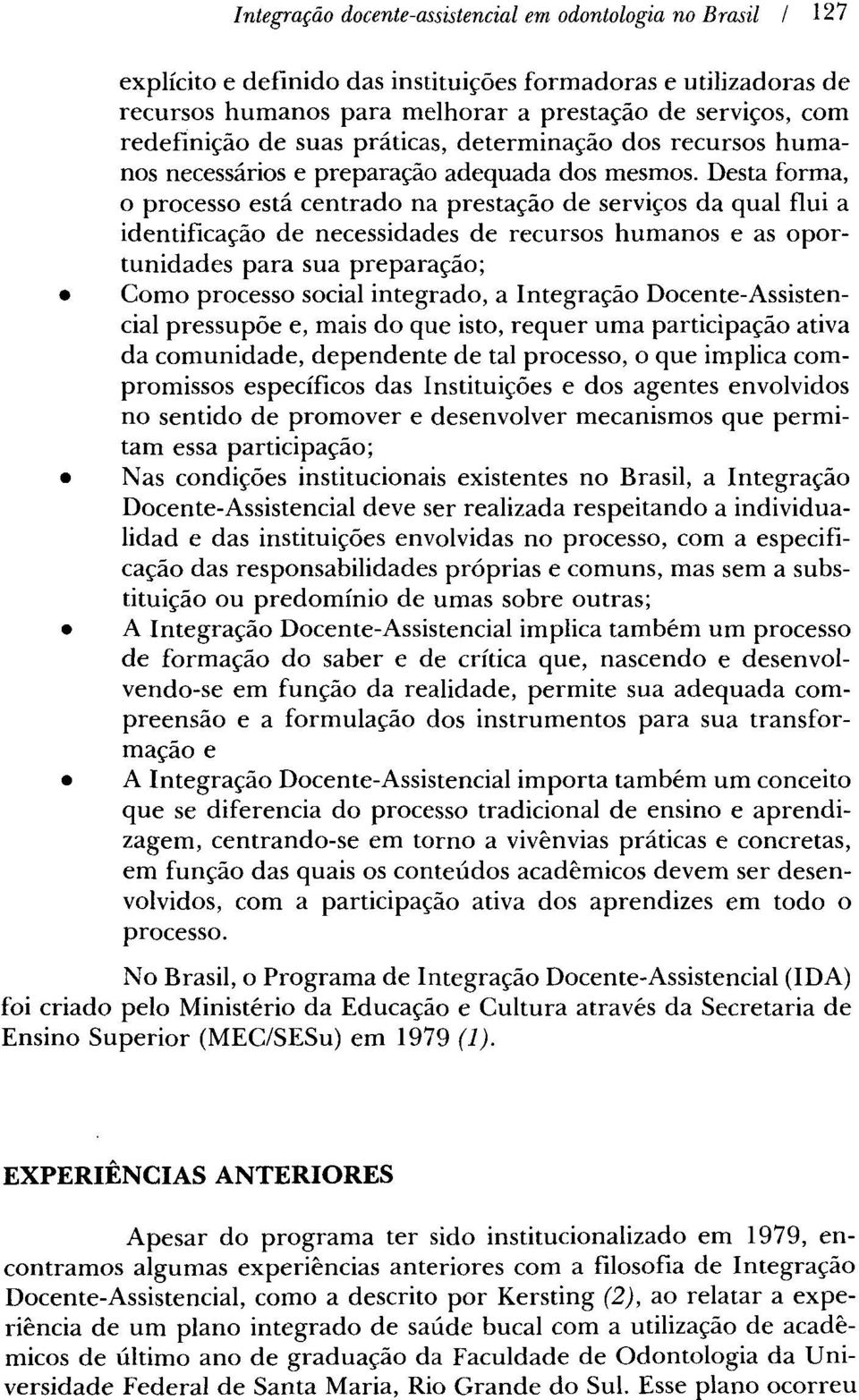 Desta forma, o processo está centrado na prestaçáo de serviços da qual flui a identificaaáo de necessidades de recursos humanos e as oportunidades para sua preparaçáo; * Como processo social