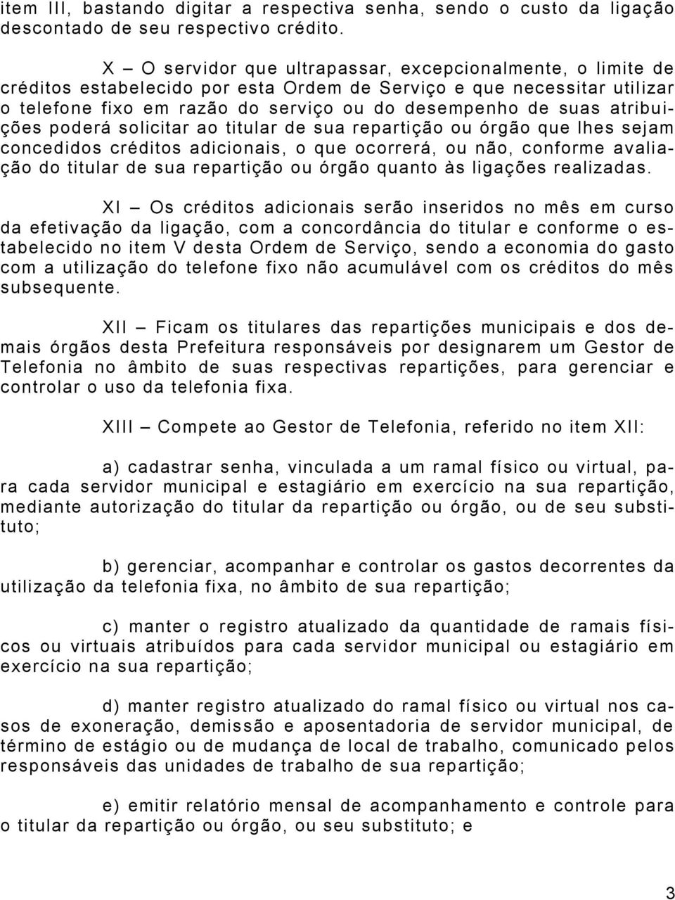 suas atribu i- ções poderá solicitar ao titular de sua repartição ou órgão que lhes sejam conced idos créditos adicio nais, o qu e oc orrerá, ou n ão, c onforme av aliação do titular de sua