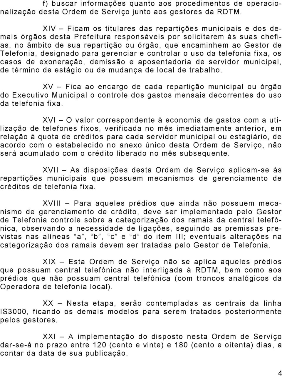 Gestor de Telefonia, designado para gerenciar e controlar o uso da telefonia fixa, os casos de exoneração, demissão e aposentadoria de servidor munic ipal, de término de estágio ou de mudança de