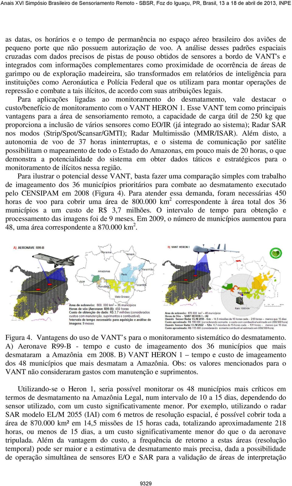 áreas de garimpo ou de exploração madeireira, são transformados em relatórios de inteligência para instituições como Aeronáutica e Polícia Federal que os utilizam para montar operações de repressão e