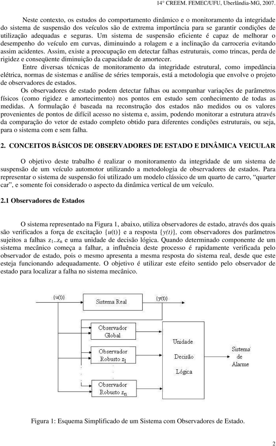 Assim, existe a preocupação em detectar falhas estruturais, como trincas, perda de rigidez e conseqüente diminuição da capacidade de amortecer.