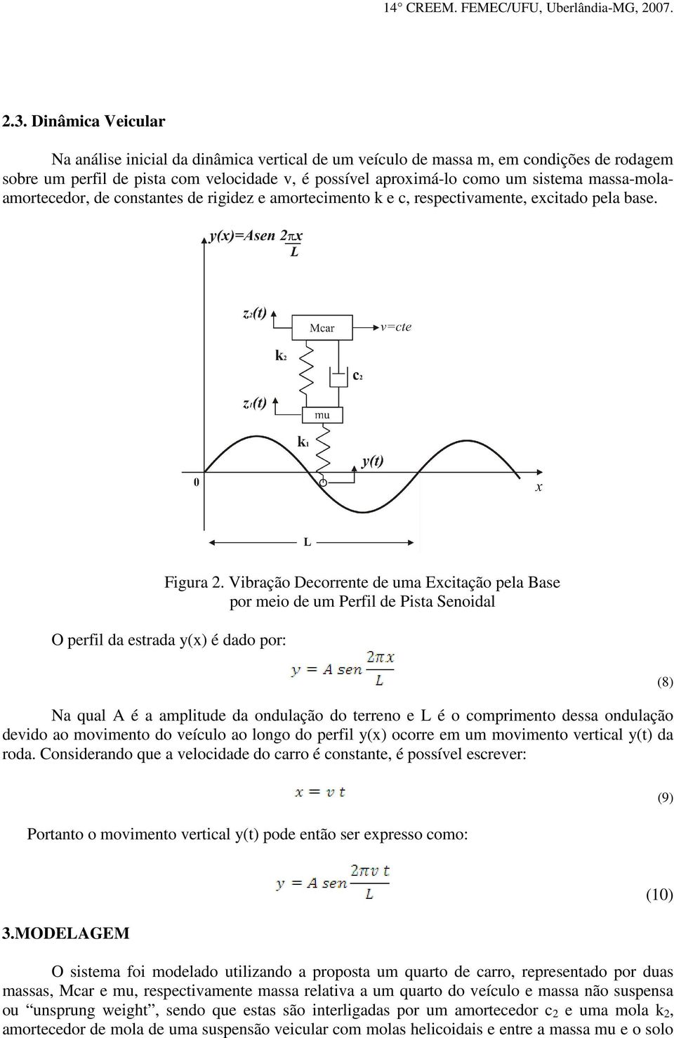 Vibração Decorrente de uma Excitação pela Base por meio de um Perfil de Pista Senoidal O perfil da estrada y(x) é dado por: Na qual A é a amplitude da ondulação do terreno e L é o comprimento dessa