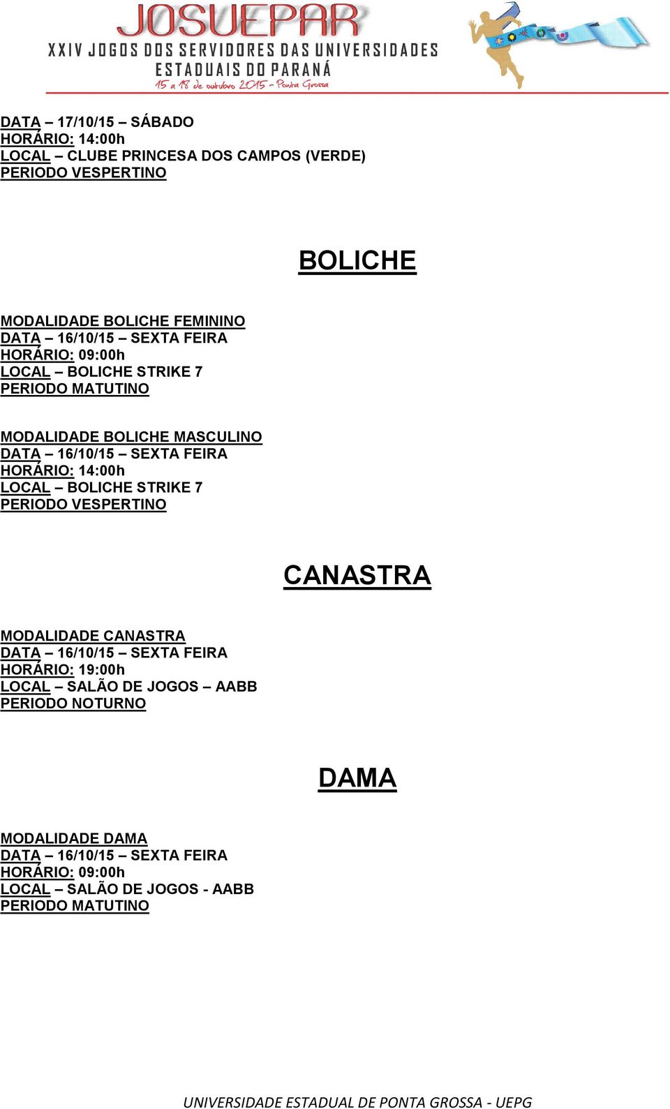 14:00h LOCAL BOLICHE STRIKE 7 PERIODO VESPERTINO CANASTRA MODALIDADE CANASTRA HORÁRIO: 19:00h