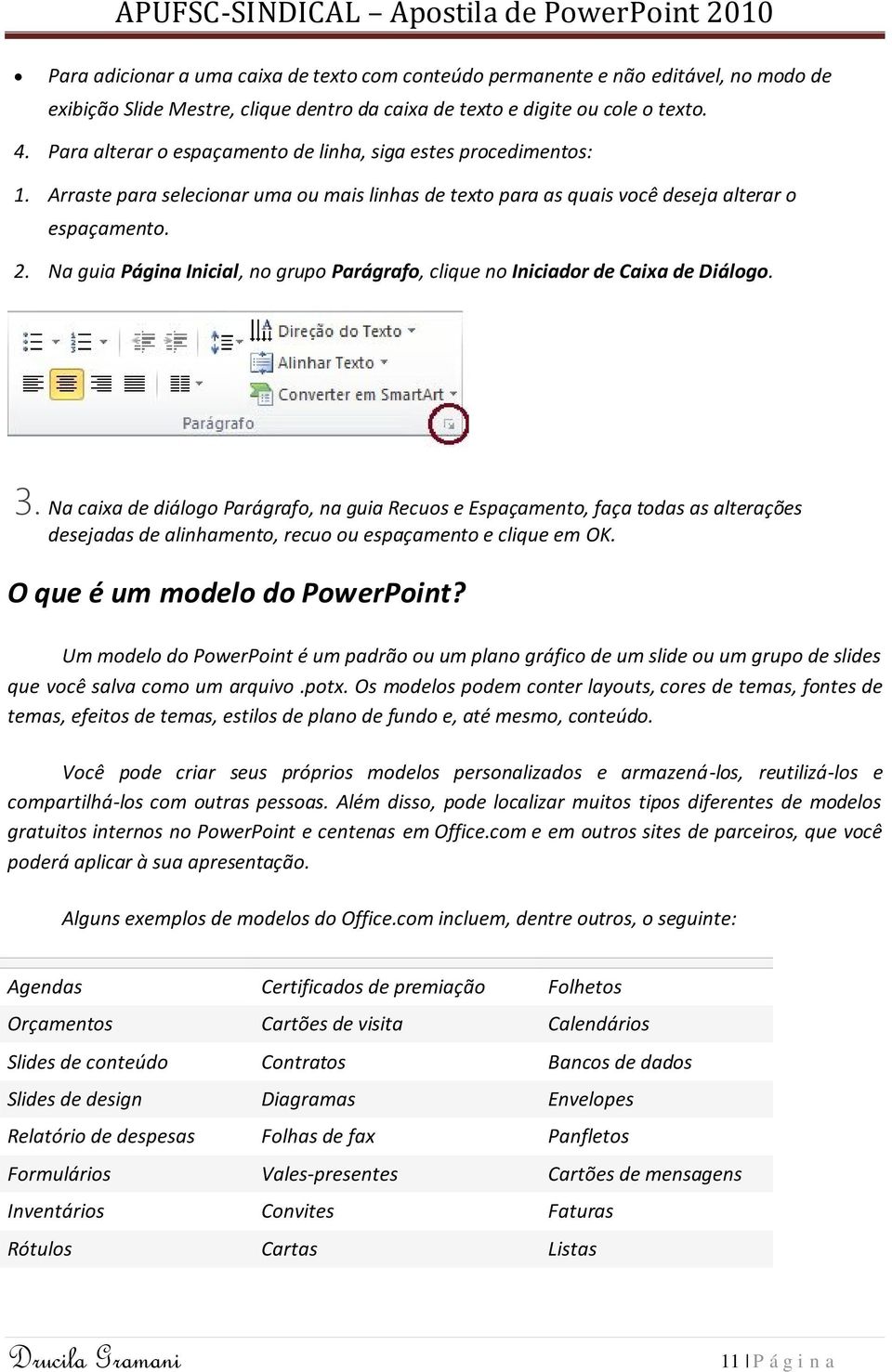 Na guia Página Inicial, no grupo Parágrafo, clique no Iniciador de Caixa de Diálogo. 3.