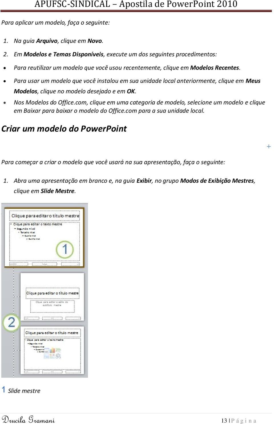 Para usar um modelo que você instalou em sua unidade local anteriormente, clique em Meus Modelos, clique no modelo desejado e em OK. Nos Modelos do Office.