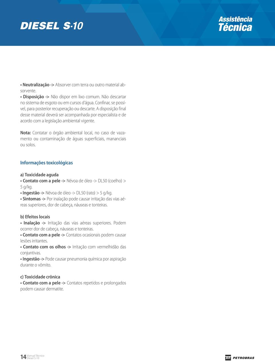 Nota: Contatar o órgão ambiental local, no caso de vazamento ou contaminação de águas superficiais, mananciais ou solos.