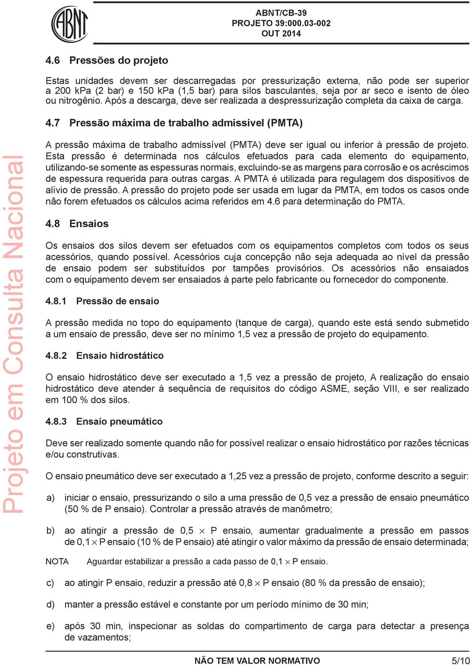 7 Pressão máxima de trabalho admissível (PMTA) A pressão máxima de trabalho admissível (PMTA) deve ser igual ou inferior à pressão de projeto.