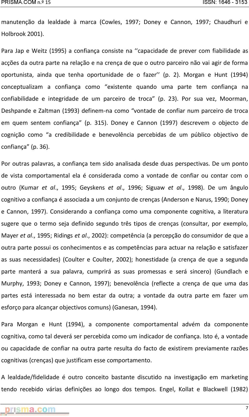 que tenha oportunidade de o fazer (p. 2). Morgan e Hunt (1994) conceptualizam a confiança como existente quando uma parte tem confiança na confiabilidade e integridade de um parceiro de troca (p. 23).