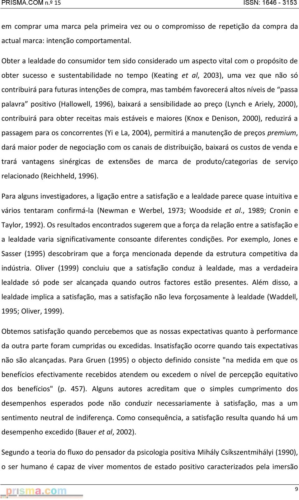 intenções de compra, mas também favorecerá altos níveis de passa palavra positivo (Hallowell, 1996), baixará a sensibilidade ao preço (Lynch e Ariely, 2000), contribuirá para obter receitas mais