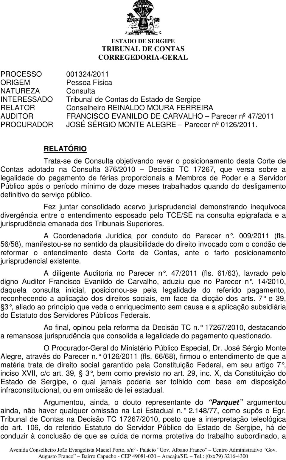 RELATÓRIO Trata-se de Consulta objetivando rever o posicionamento desta Corte de Contas adotado na Consulta 376/2010 Decisão TC 17267, que versa sobre a legalidade do pagamento de férias