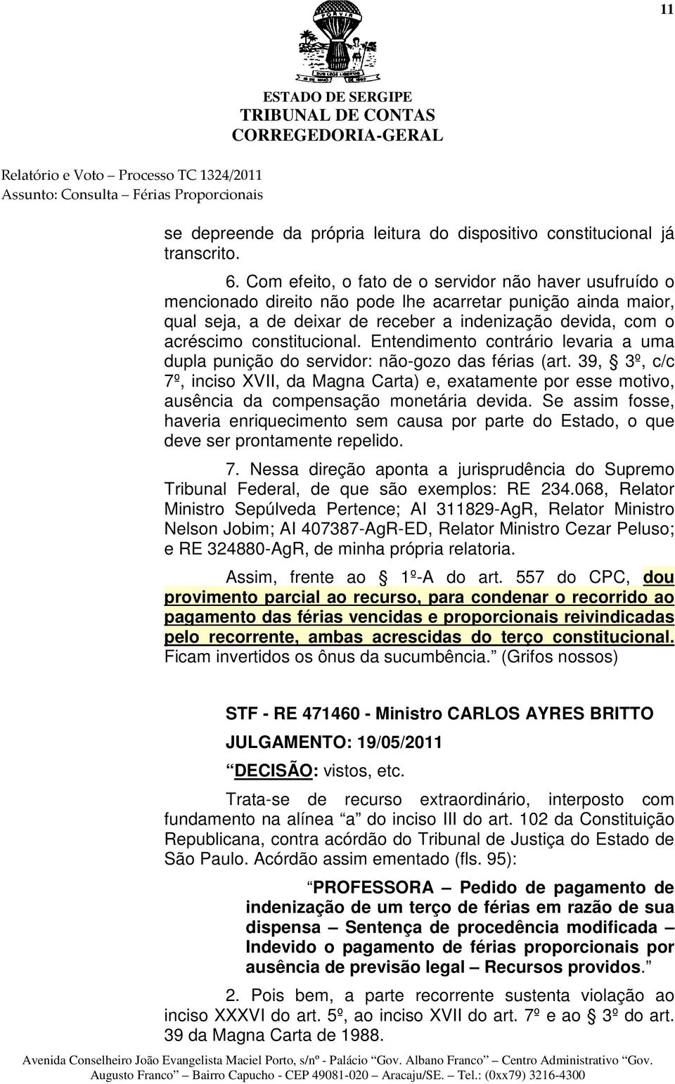 constitucional. Entendimento contrário levaria a uma dupla punição do servidor: não-gozo das férias (art.