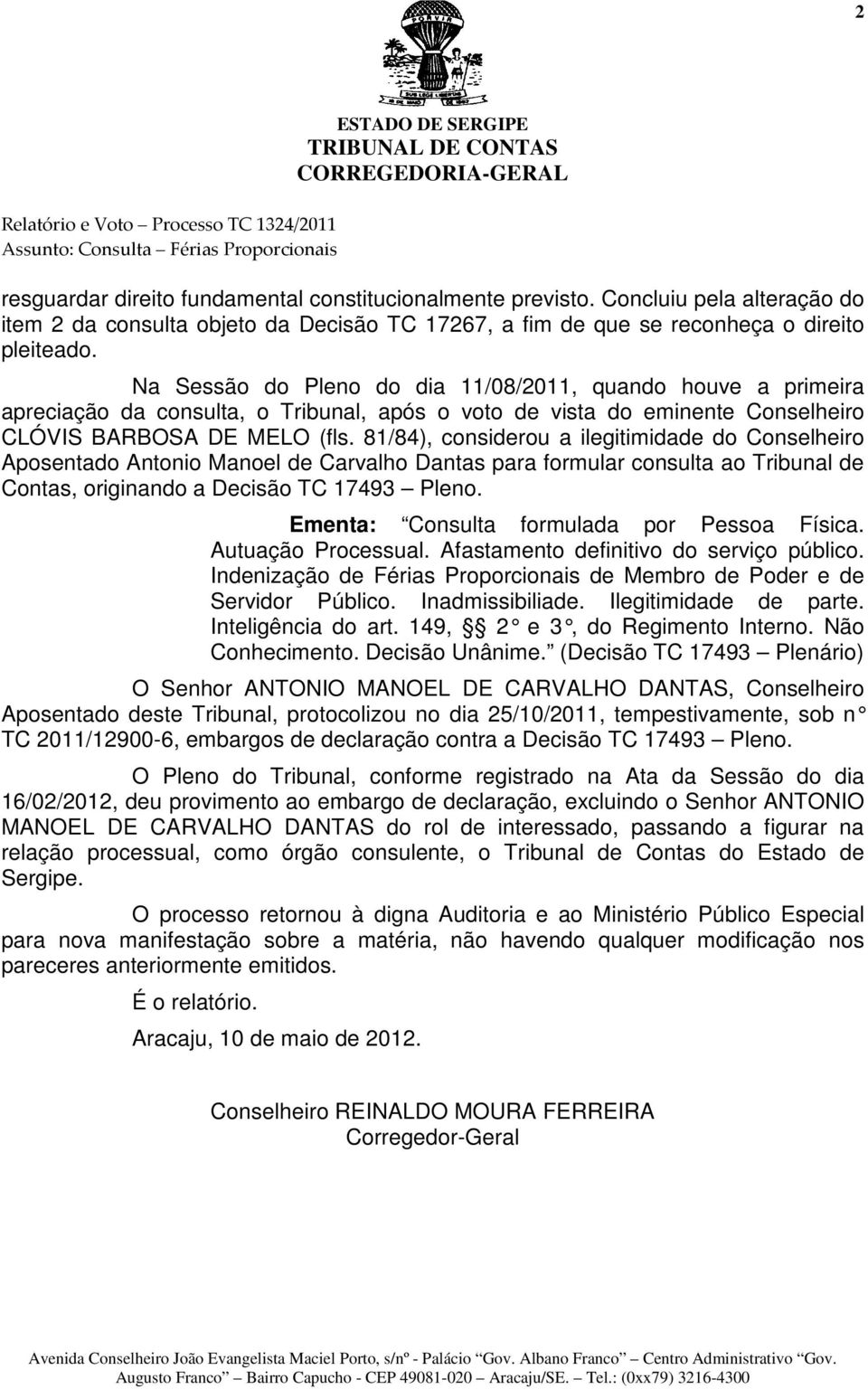 81/84), considerou a ilegitimidade do Conselheiro Aposentado Antonio Manoel de Carvalho Dantas para formular consulta ao Tribunal de Contas, originando a Decisão TC 17493 Pleno.