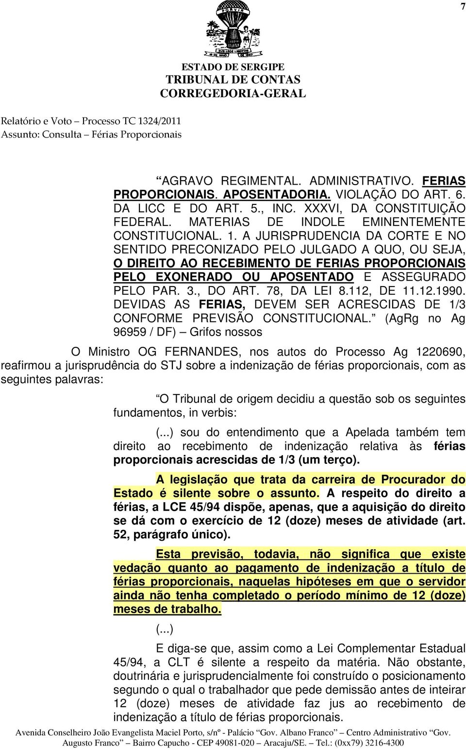 A JURISPRUDENCIA DA CORTE E NO SENTIDO PRECONIZADO PELO JULGADO A QUO, OU SEJA, O DIREITO AO RECEBIMENTO DE FERIAS PROPORCIONAIS PELO EXONERADO OU APOSENTADO E ASSEGURADO PELO PAR. 3., DO ART.