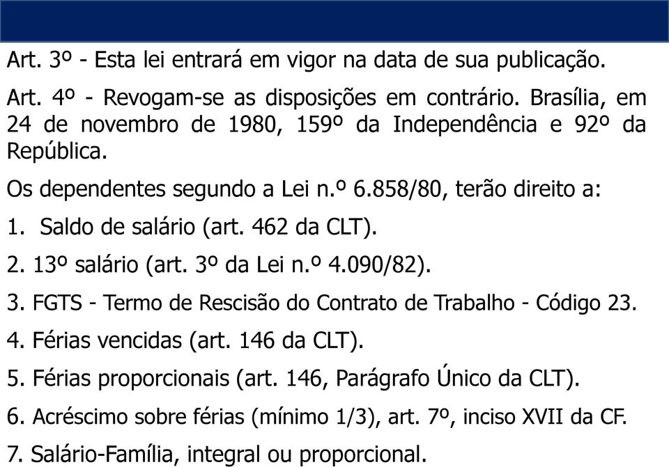 Saldo de salário (art. 462 da CLT). 2. 13º salário (art. 3º da Lei n.º 4.090/82). 3. FGTS - Termo de Rescisão do Contrato de Trabalho - Código 23. 4. Férias vencidas (art.