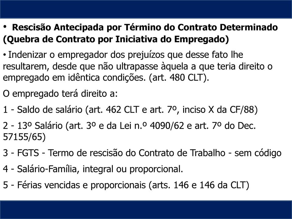 O empregado terá direito a: Rescisão de Contrato 1 - Saldo de salário (art. 462 CLT e art. 7º, inciso X da CF/88) 2-13º Salário (art. 3º e da Lei n.