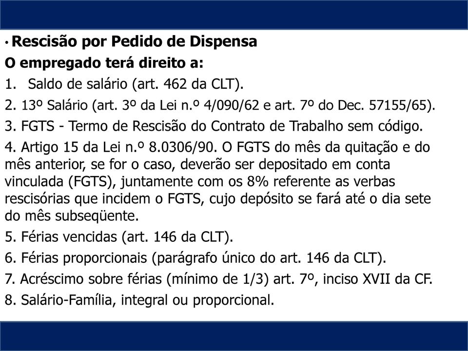 O FGTS do mês da quitação e do mês anterior, se for o caso, deverão ser depositado em conta vinculada (FGTS), juntamente com os 8% referente as verbas rescisórias que incidem o