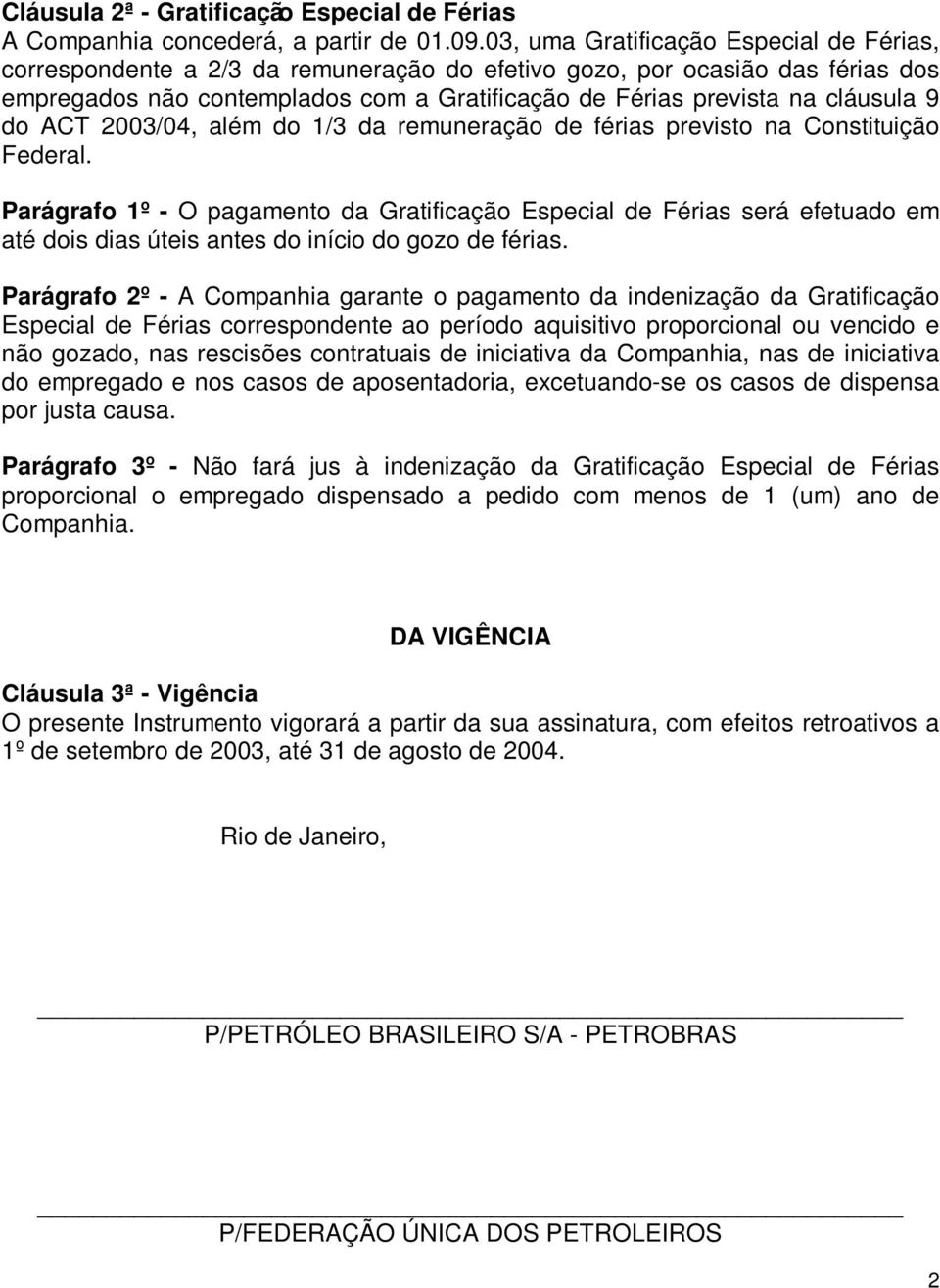 9 do ACT 2003/04, além do 1/3 da remuneração de férias previsto na Constituição Federal.