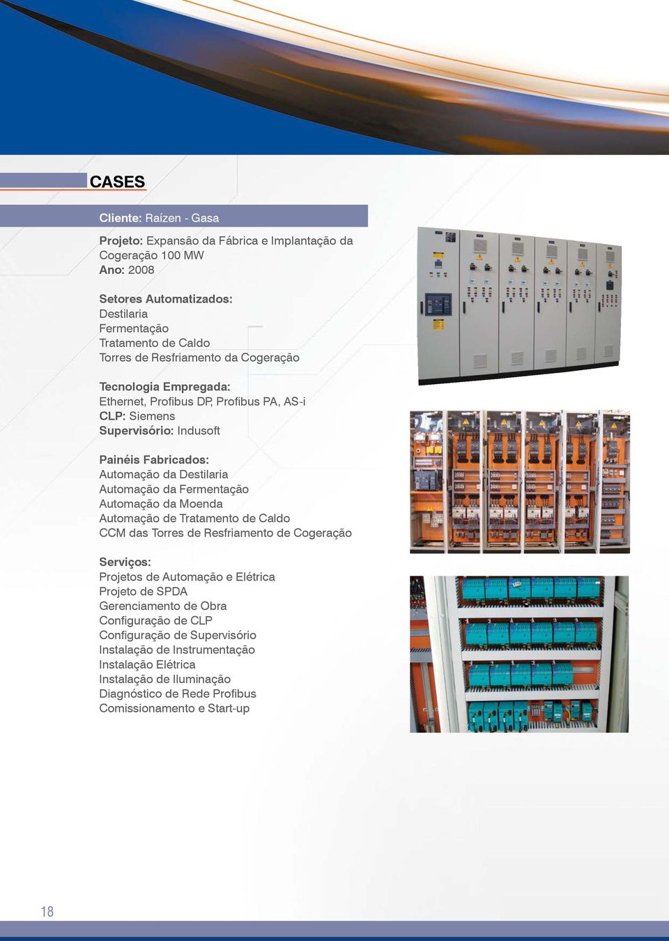 Fermentação Automação da Moenda Automação de Tratamento de Caldo CCM das Torres de Resfriamento de Cogeração Serviços: Projetos de Automação e Elétrica Projeto de SPDA Gerenciamento