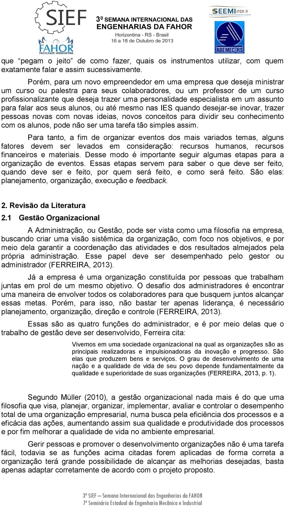 especialista em um assunto para falar aos seus alunos, ou até mesmo nas IES quando desejar-se inovar, trazer pessoas novas com novas ideias, novos conceitos para dividir seu conhecimento com os