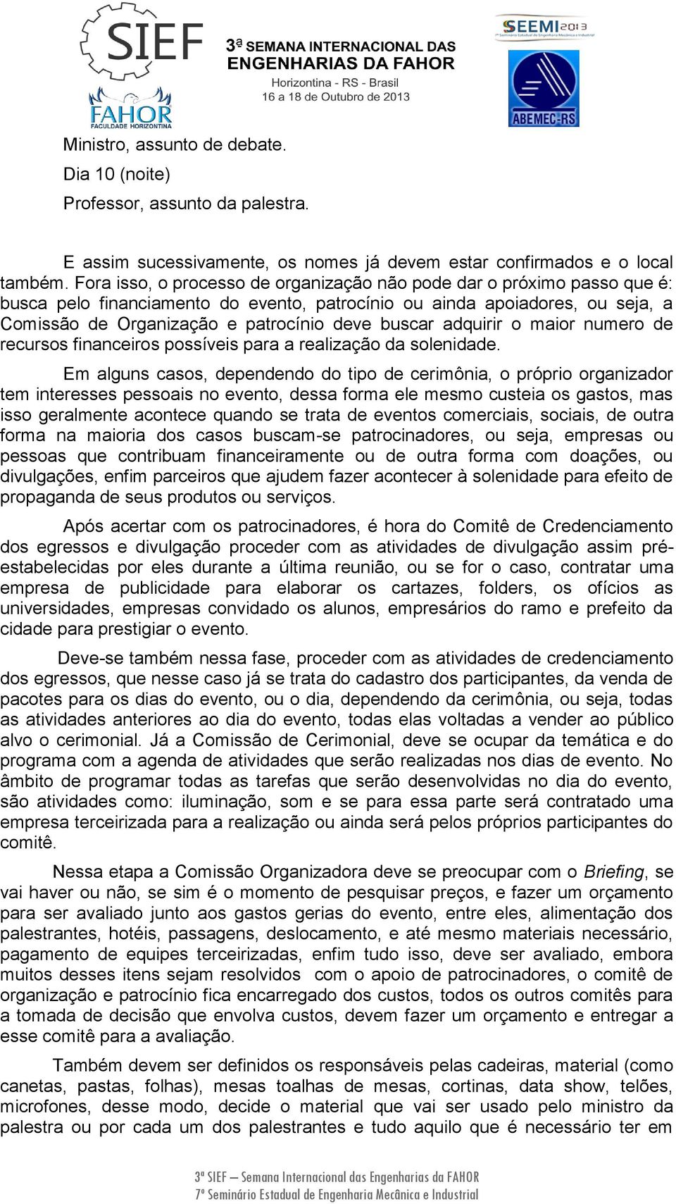 buscar adquirir o maior numero de recursos financeiros possíveis para a realização da solenidade.