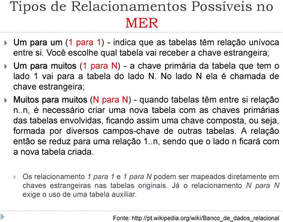 No lado N ela é chamada de chave estrangeira; Muitos para muitos (N para N) - quando tabelas têm entre si relação n.