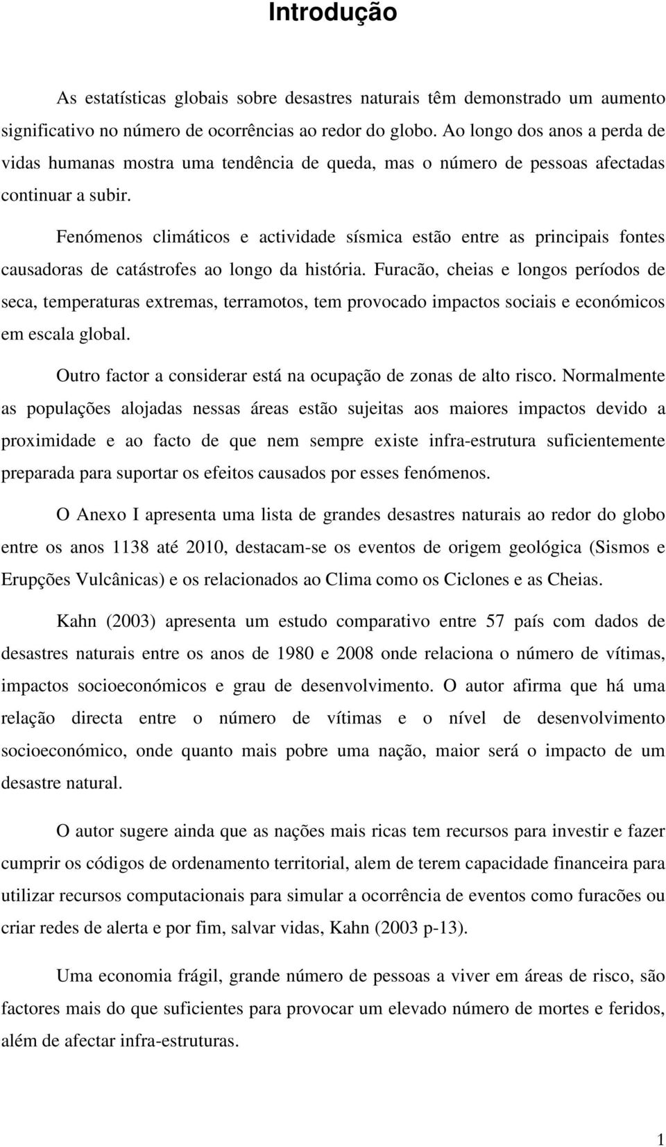 Fenómenos climáticos e actividade sísmica estão entre as principais fontes causadoras de catástrofes ao longo da história.