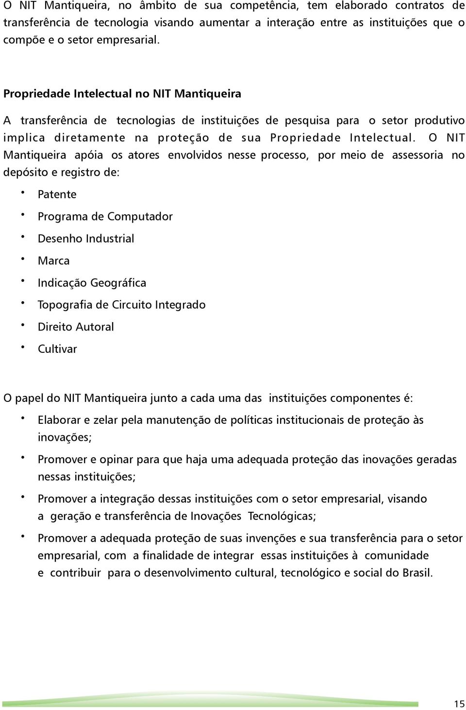 O NIT Mantiqueira apóia os atores envolvidos nesse processo, por meio de assessoria no depósito e registro de: Patente Programa de Computador Desenho Industrial Marca Indicação Geográfica Topografia