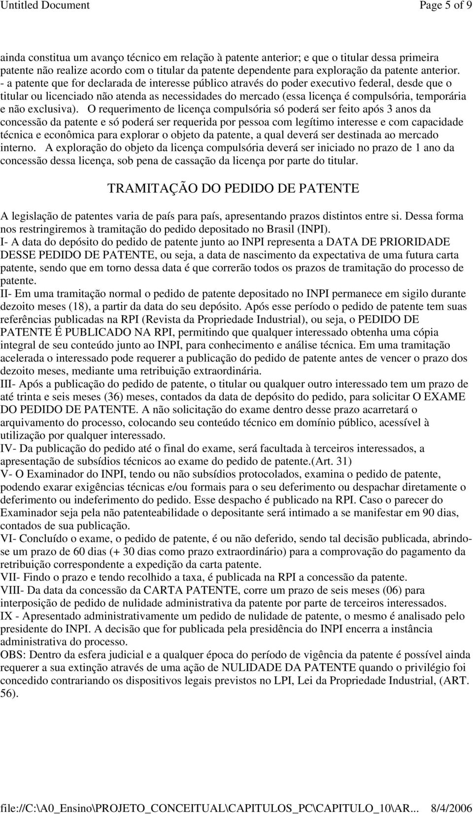 - a patente que for declarada de interesse público através do poder executivo federal, desde que o titular ou licenciado não atenda as necessidades do mercado (essa licença é compulsória, temporária