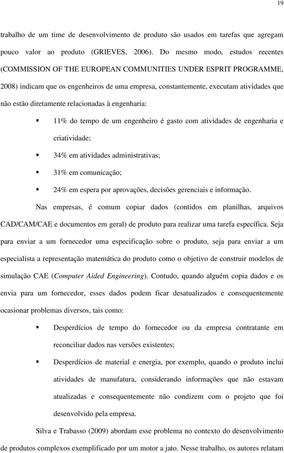 diretamente relacionadas à engenharia: 11% do tempo de um engenheiro é gasto com atividades de engenharia e criatividade; 34% em atividades administrativas; 31% em comunicação; 24% em espera por