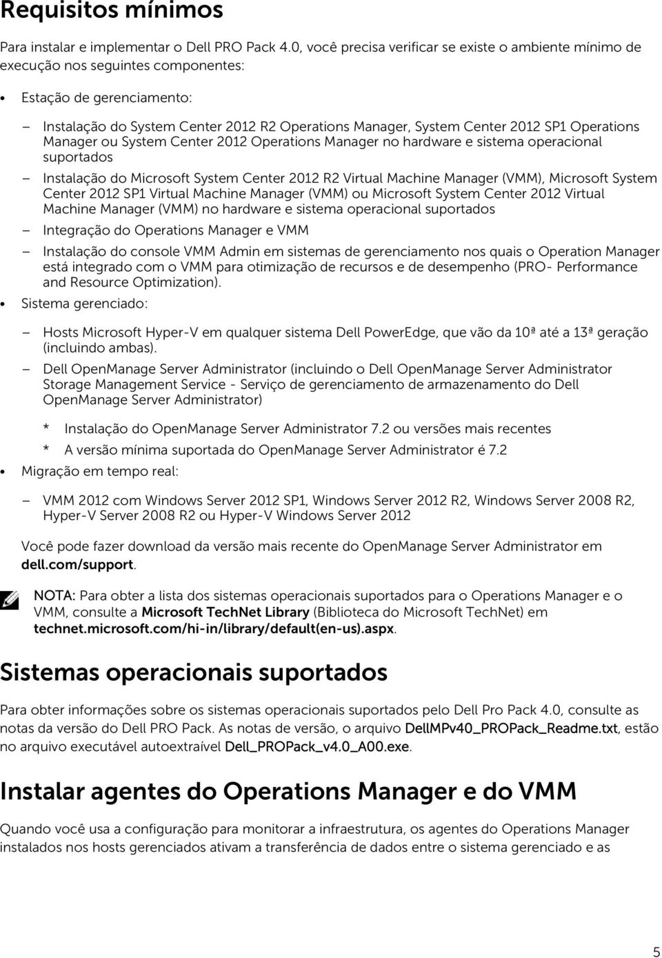 Operations Manager ou System Center 2012 Operations Manager no hardware e sistema operacional suportados Instalação do Microsoft System Center 2012 R2 Virtual Machine Manager (VMM), Microsoft System