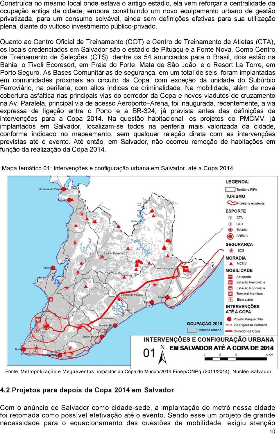 Quanto ao Centro Oficial de Treinamento (COT) e Centro de Treinamento de Atletas (CTA), os locais credenciados em Salvador são o estádio de Pituaçu e a Fonte Nova.