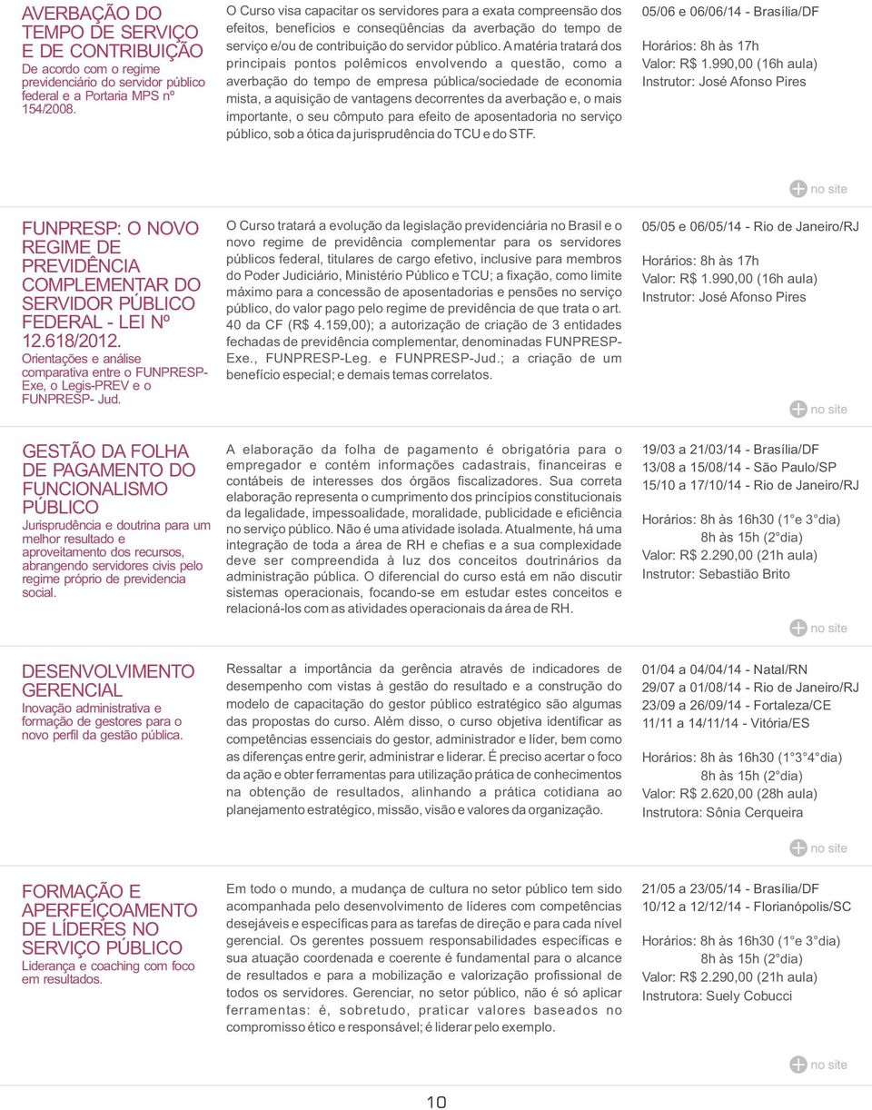 A matéria tratará dos principais pontos polêmicos envolvendo a questão, como a averbação do tempo de empresa pública/sociedade de economia mista, a aquisição de vantagens decorrentes da averbação e,