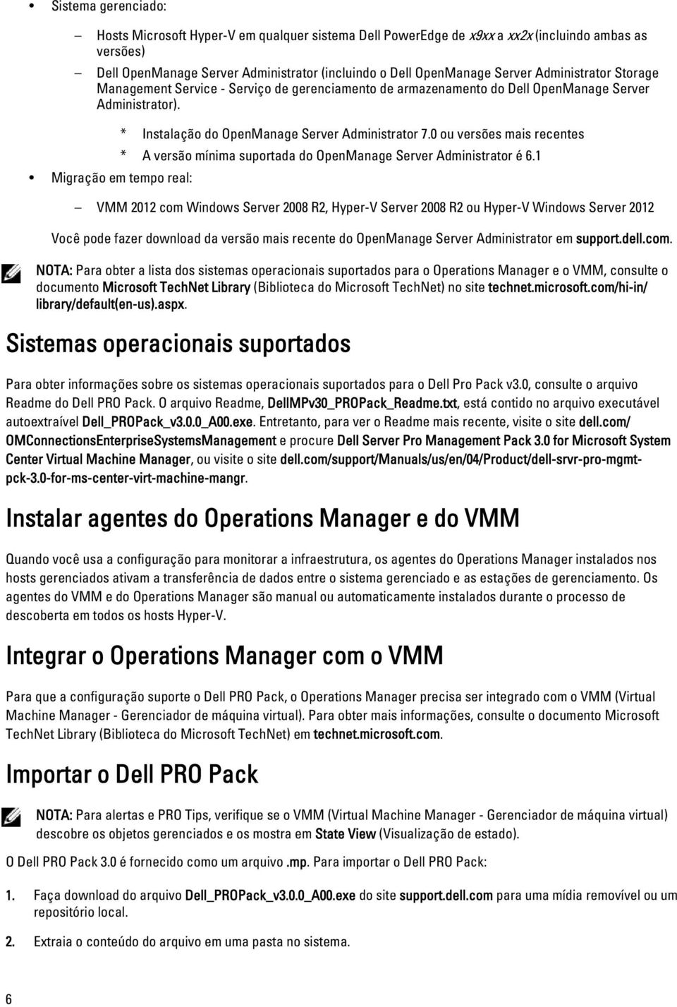 Migração em tempo real: * Instalação do OpenManage Server Administrator 7.0 ou versões mais recentes * A versão mínima suportada do OpenManage Server Administrator é 6.