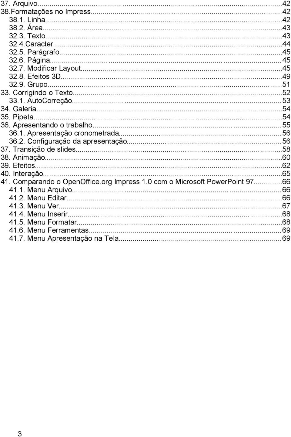 .....56 37. Transição de slides...58 38. Animação...60 39. Efeitos...62 40. Interação...65 41. Comparando o OpenOffice.org Impress 1.0 com o Microsoft PowerPoint 97...66 41.1. Menu Arquivo......66 41.2. Menu Editar.