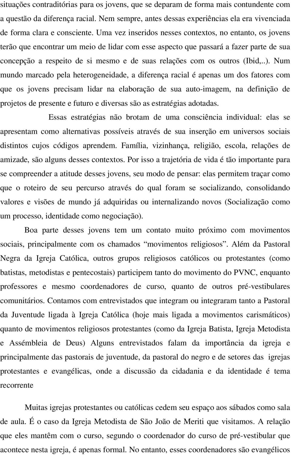 Uma vez inseridos nesses contextos, no entanto, os jovens terão que encontrar um meio de lidar com esse aspecto que passará a fazer parte de sua concepção a respeito de si mesmo e de suas relações