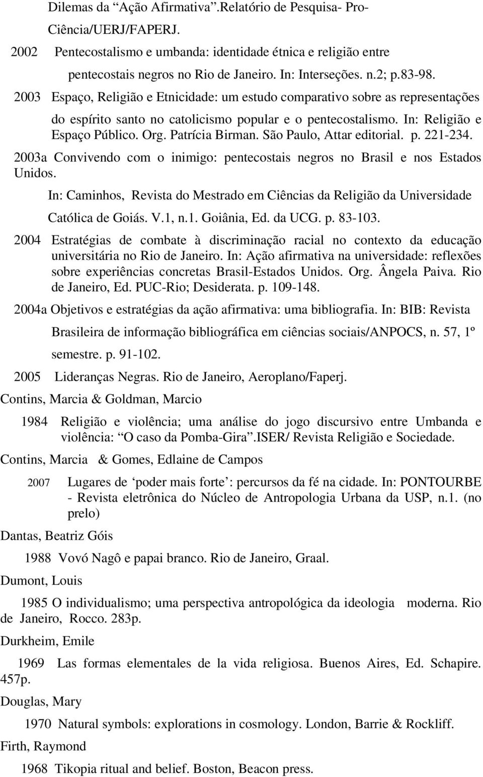 Patrícia Birman. São Paulo, Attar editorial. p. 221-234. 2003a Convivendo com o inimigo: pentecostais negros no Brasil e nos Estados Unidos.